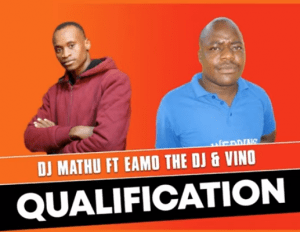 DJ Mathu – Qualification ft Eamo The Dj and Vino