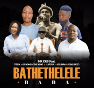 Mr Des – Bathethelele ft. Tsika, Dj Nomza The King, Latoya, Ckhumba & King Ekzo