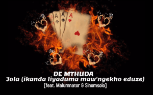 De Mthuda – Jola (Ikanda Liyaduma Maw’Ngekho Eduze) ft. Malumnator & Sinomsolo