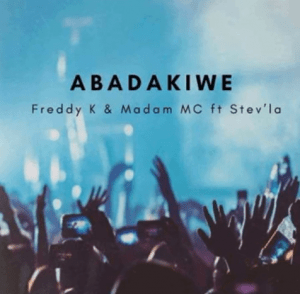 Freddy K – Abadakiwe ft Madam MC & StevLa