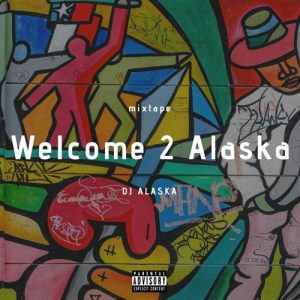 DJ Alaska – Welcome 2 Alaska (Mixtape)