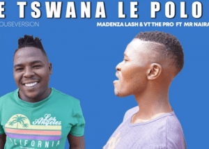 Madenza Lash & VT The Pro – Ke Tshwana Le Polo ft Mr Naira