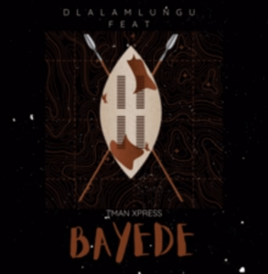 Dlala Mlungu – Bayede ft. Tman Xpress