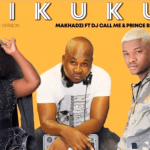 Makhadzi ft Dj Call Me & Prince Benza - Dikuku