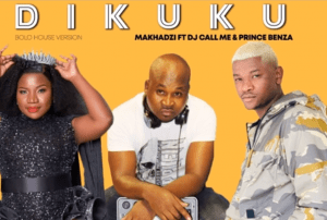 Makhadzi ft Dj Call Me & Prince Benza – Dikuku