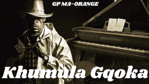 GP Ma-Orange – Khumula Gqoka ft De Mthuda & Njelic