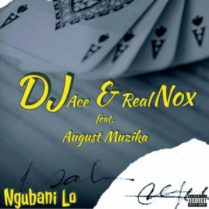 DJ Ace & Real Nox – Ngubani Lo ft. August Muzika