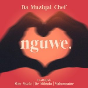 Da Muziqal Chef – Nguwe ft. Sino Msolo, De Mthuda & Malumnator