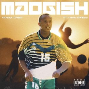 Yanga Chief – Maogish ft. Tman Xpress