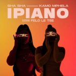 Sha Sha & Kamo Mphela – iPiano ft. Felo Le Tee