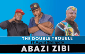 Double Trouble Ft Moziri Xikiripoto – Abazi Zibi (Official Audio)