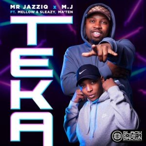 Mr JazziQ & M.J – Teka ft. Ma’Ten, Mellow & Sleazy