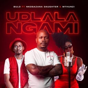 Bulo – Udlala Ngami ft. Nkosazana Daughter & Mthunzi