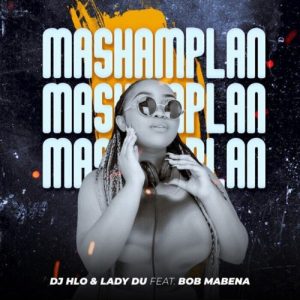 Lady Du & DJ Hlo – Mashamplan ft. Bob Mabena