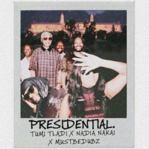 Tumi Tladi – Presidential ft. Nadia Nakai & Mustbedubz