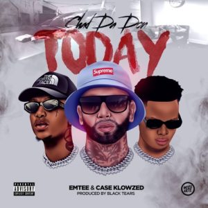 Chad Da Don, Emtee & Case-Klowzed – Today