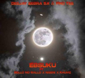 Deejay Zebra SA & Pro Tee – Ebsuku ft. Bello No Gallo, Niseni & Khumz