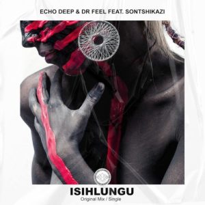 Echo Deep & Dr Feel – Isihlungu ft. Sontshikazi