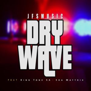 JFS Music – Dry Wave ft. King Tone SA & SOA Mattrix (Official Audio)