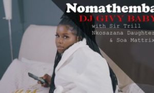 VIDEO: DJ Givy Baby – Nomathemba ft. Nkosazana Daughter, Sir Trill & Soa Mattrix