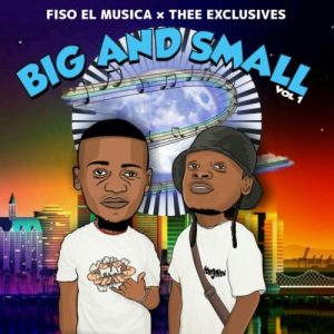 ALBUM: Fiso El Musica & Thee Exclusives – Big And Small Vol 1
