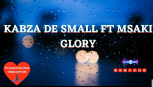 Kabza De Small Ft Msaki – Glory Simple Fridays Mix