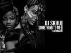 DJ Skhu – Something To Me ft. Miah