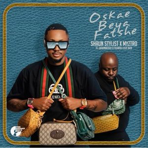 Shaun Stylist & Myztro – Oskae Beya Fatshe ft. ShaunMusiq, F Teearse & Djy Biza