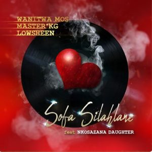 Master KG & Lowsheen – Sofa Silahlane Lyrics ft. Nkosazana Daughter