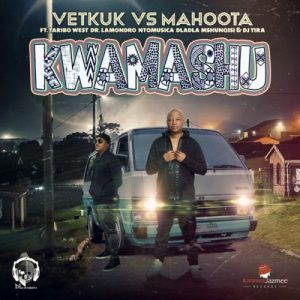 Vetkuk & Mahoota – Kwamashu ft. Taribo West, Dr Lamondro, Ntomusica, Dlala Mshunqisi & DJ Tira