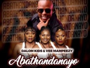Dalom Kids & Vee Mampeezy – Abathandanayo