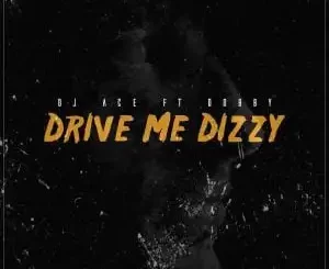 DJ Ace – Drive Me Dizzy ft Dobby