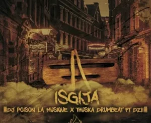DJ Poison La MusiQue & Thuska Drumbeat – Sgija ft. Dzii