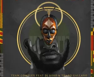 EP: Team Complex – Ishe Wemakiyi ft. DJ Soso, Thabo Gallano
