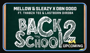 Mellow & Sleazy & DBN Gogo – Back2School (ft. Thabza Tee & LastBorn Diroba)