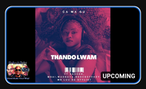 CA MA GU – THANDOLWAM (ft. Sassah, Msai, Mashaya, Roscosteazy and Mr Luu De Stylist)