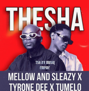 MELLOW AND SLEAZY x TYRONE DEE x TUMELO – THESHA EH EH