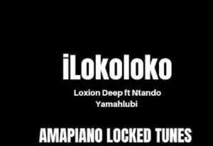 iLokoloko – Loxion Deep ft Ntando Yamahlubi