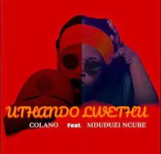 Colano – Uthando Lwethu ft Mduduzi Ncube