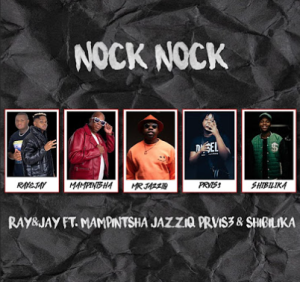 Ray&Jay - Nock Nock ft. Mampintsha, JazziQ, Prvis3 & Shibilika