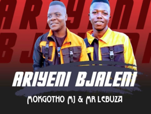 Mokgotho MJ & Mr Lebuza - Ariyeni Bjaleni 