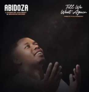 Abidoza – Till We Meet Again (Tribute to DJ Sumbody) ft Rams De Violinist & Mduduzi Ncube