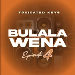 ALBUM: Toxicated Keys – Bulala Wena Epsiode 4