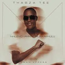  Thabza Tee & Tman Xpress – Nhliziyo Yami eKhala Kakhulu