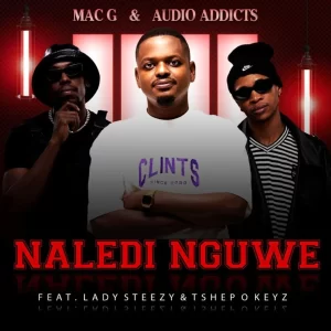 MacG - Naledi Nguwe ft. Audio Addicts, Lady Steezy & Tshepo Keyz