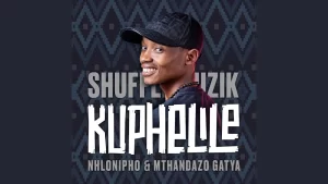 Shuffle Muzik x Nhlonipho & Mthandazo Gatya - Kuphelile