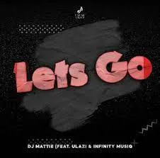 DJ Mattie - Let's Go ft. uLazi & Infinity MusiQ