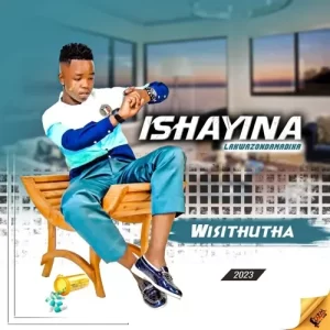 EP: Ishayina – Wisithutha Zip DOWNLOAD FAKAZA