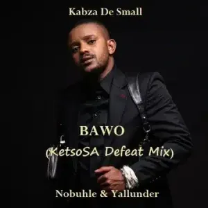 Kabza De Small – Bawo ft. Nobuhle & Yallunder (KetsoSA Defeat Mix)