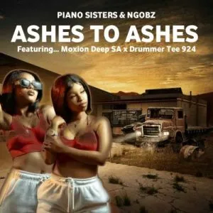 Piano Sisters & Ngobz – Ashes to Ashes ft DrummeRTee924 & Moxion Deep SA